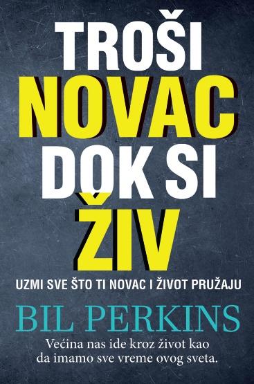 Bil Perkins
Troši novac dok si živ